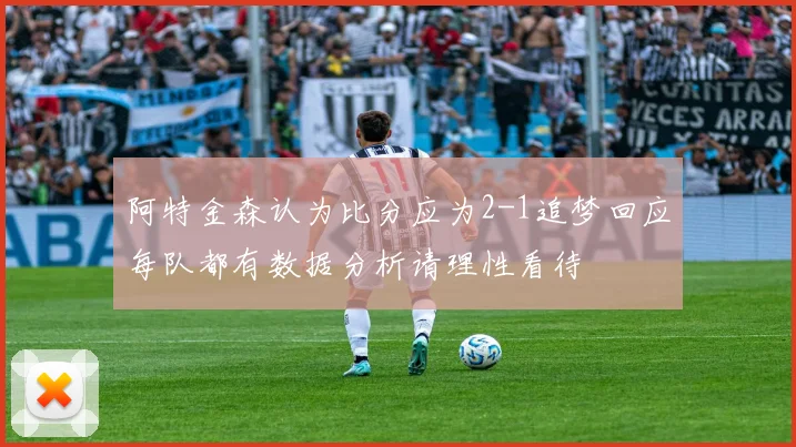 阿特金森认为比分应为2-1追梦回应每队都有数据分析请理性看待