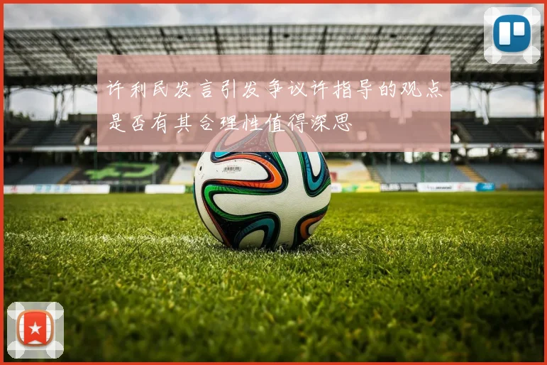 许利民发言引发争议许指导的观点是否有其合理性值得深思