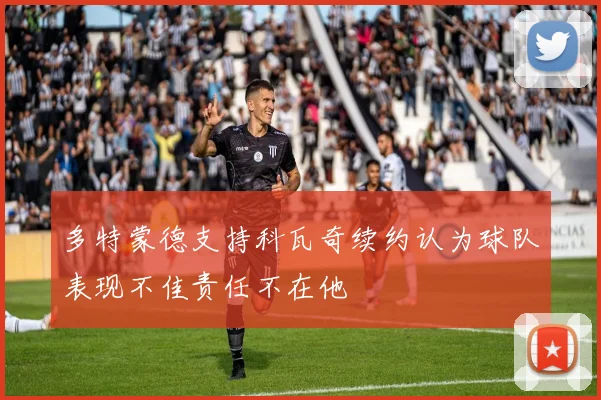 多特蒙德支持科瓦奇续约认为球队表现不佳责任不在他